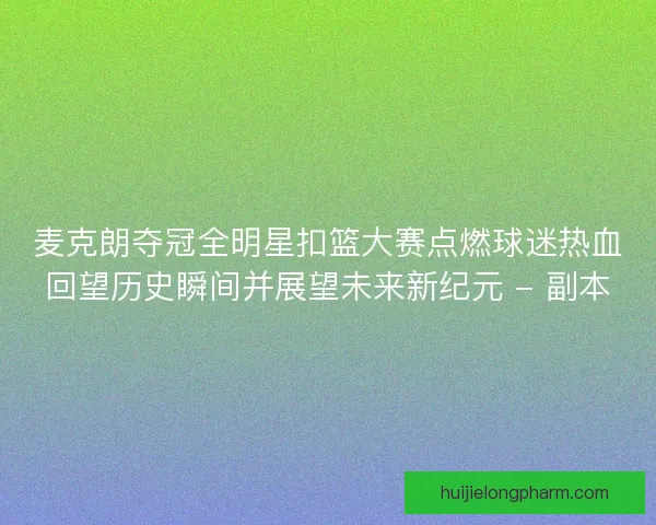 麦克朗夺冠全明星扣篮大赛点燃球迷热血回望历史瞬间并展望未来新纪元 - 副本 麦克朗夺冠全明星扣篮大赛点燃球迷热血回望历史瞬间并展望未来新纪元 - 副本
