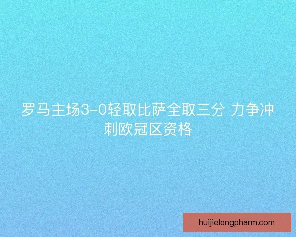 罗马主场3-0轻取比萨全取三分 力争冲刺欧冠区资格