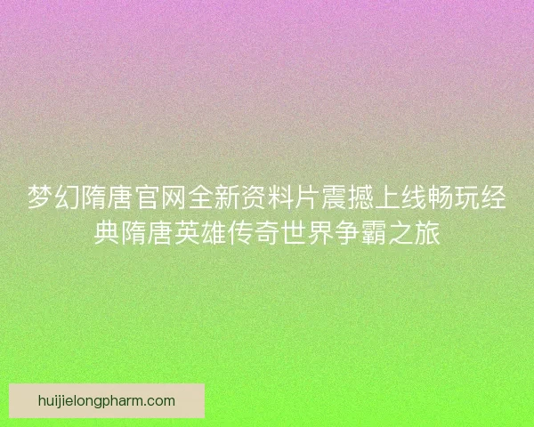 梦幻隋唐官网全新资料片震撼上线畅玩经典隋唐英雄传奇世界争霸之旅 梦幻隋唐官网全新资料片震撼上线畅玩经典隋唐英雄传奇世界争霸之旅
