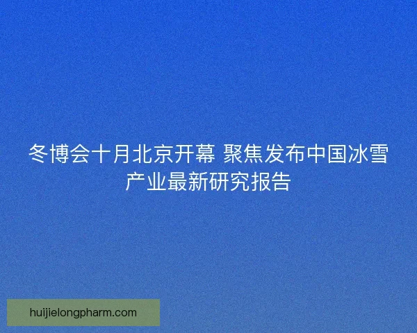 冬博会十月北京开幕 聚焦发布中国冰雪产业最新研究报告 冬博会十月北京开幕 聚焦发布中国冰雪产业最新研究报告